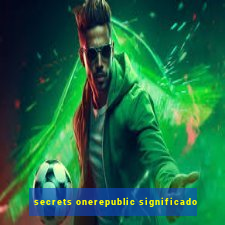 secrets onerepublic significado